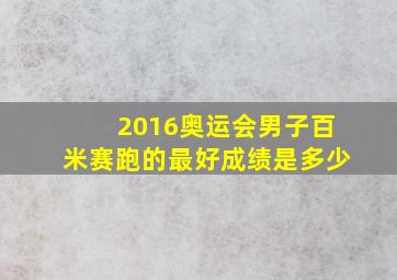 2016奥运会男子百米赛跑的最好成绩是多少