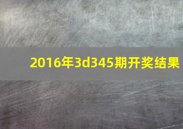 2016年3d345期开奖结果