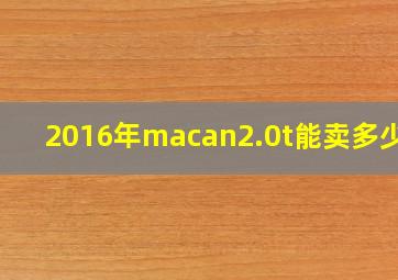 2016年macan2.0t能卖多少钱