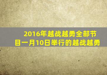 2016年越战越勇全部节目一月10日举行的越战越勇