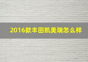 2016款丰田凯美瑞怎么样