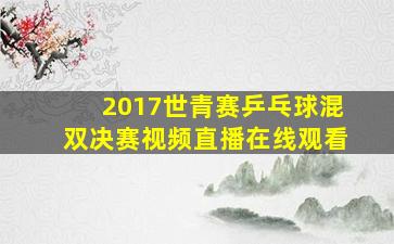 2017世青赛乒乓球混双决赛视频直播在线观看