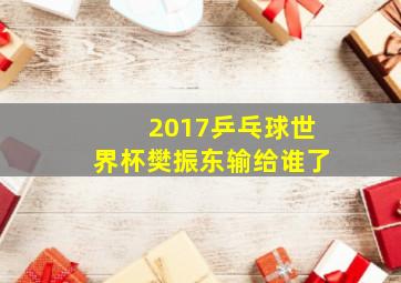 2017乒乓球世界杯樊振东输给谁了