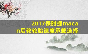 2017保时捷macan后轮轮胎速度承载选择