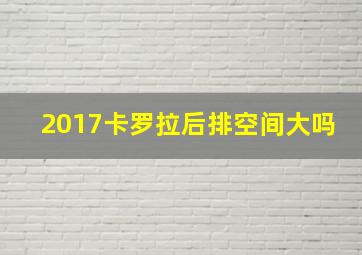 2017卡罗拉后排空间大吗