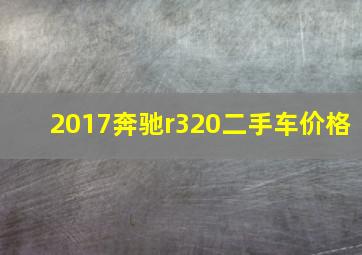 2017奔驰r320二手车价格