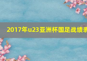 2017年u23亚洲杯国足战绩表