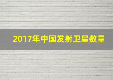 2017年中国发射卫星数量