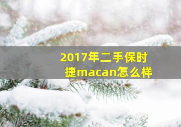 2017年二手保时捷macan怎么样