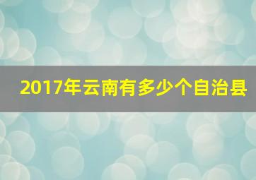 2017年云南有多少个自治县