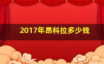 2017年昂科拉多少钱