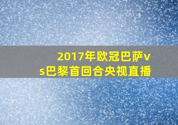 2017年欧冠巴萨vs巴黎首回合央视直播