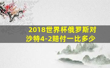 2018世界杯俄罗斯对沙特4-2赔付一比多少