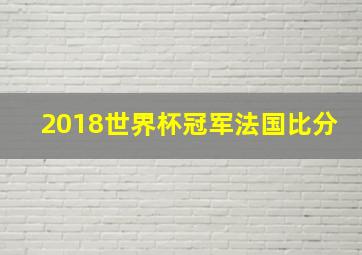 2018世界杯冠军法国比分