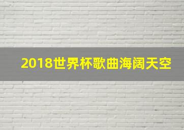 2018世界杯歌曲海阔天空