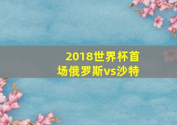 2018世界杯首场俄罗斯vs沙特