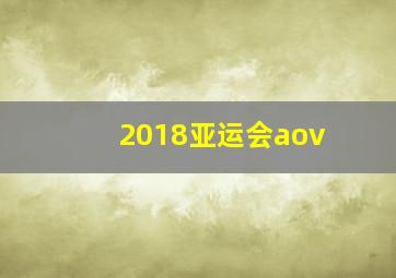 2018亚运会aov