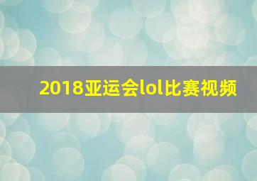 2018亚运会lol比赛视频