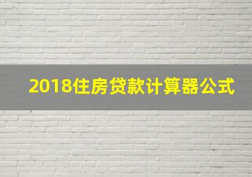 2018住房贷款计算器公式