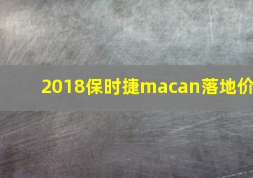 2018保时捷macan落地价