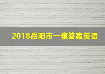 2018岳阳市一模答案英语