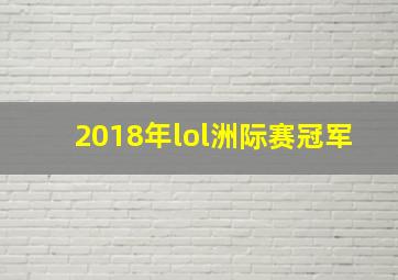 2018年lol洲际赛冠军