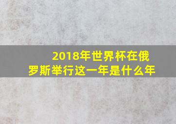 2018年世界杯在俄罗斯举行这一年是什么年