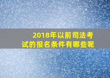 2018年以前司法考试的报名条件有哪些呢