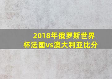 2018年俄罗斯世界杯法国vs澳大利亚比分