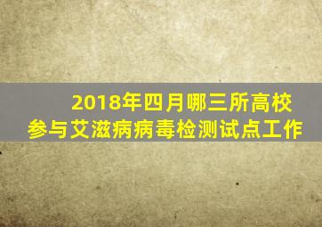 2018年四月哪三所高校参与艾滋病病毒检测试点工作