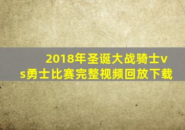 2018年圣诞大战骑士vs勇士比赛完整视频回放下载