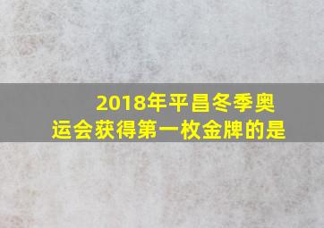 2018年平昌冬季奥运会获得第一枚金牌的是