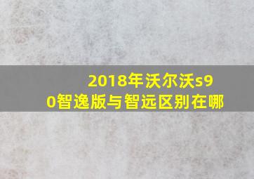 2018年沃尔沃s90智逸版与智远区别在哪