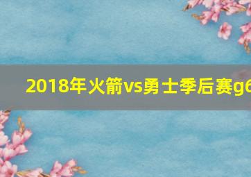 2018年火箭vs勇士季后赛g6