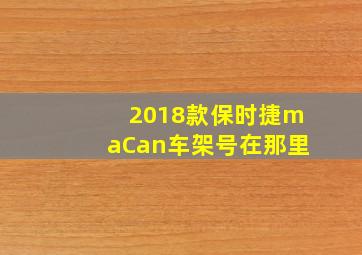 2018款保时捷maCan车架号在那里