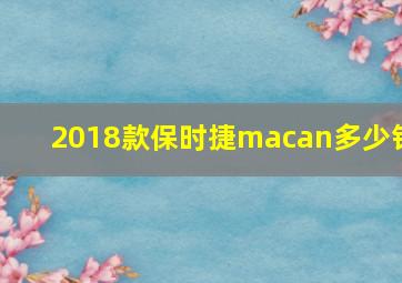 2018款保时捷macan多少钱