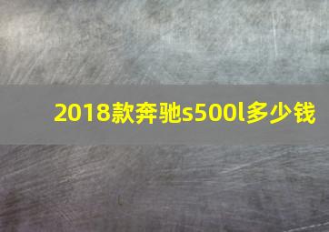 2018款奔驰s500l多少钱