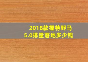 2018款福特野马5.0排量落地多少钱