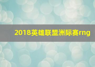 2018英雄联盟洲际赛rng