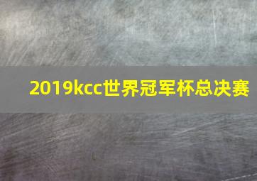 2019kcc世界冠军杯总决赛