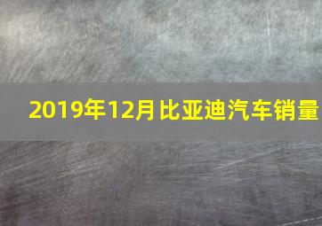 2019年12月比亚迪汽车销量