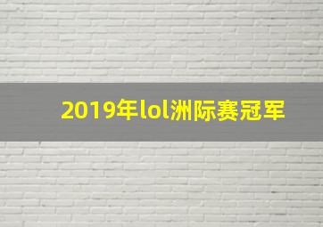 2019年lol洲际赛冠军