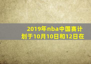 2019年nba中国赛计划于10月10日和12日在