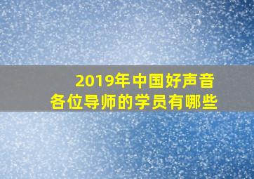 2019年中国好声音各位导师的学员有哪些