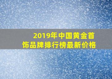 2019年中国黄金首饰品牌排行榜最新价格