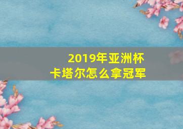 2019年亚洲杯卡塔尔怎么拿冠军