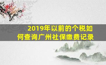 2019年以前的个税如何查询广州社保缴费记录