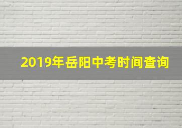 2019年岳阳中考时间查询