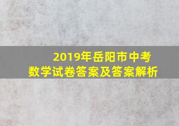 2019年岳阳市中考数学试卷答案及答案解析