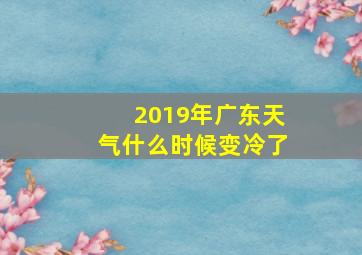 2019年广东天气什么时候变冷了